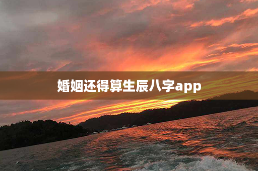 婚姻还得算生辰八字app第1张-八字查询