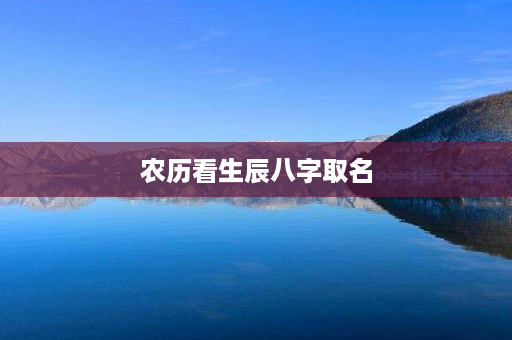 农历看生辰八字取名第1张-八字查询