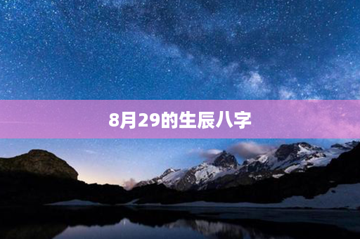 8月29的生辰八字第1张-八字查询