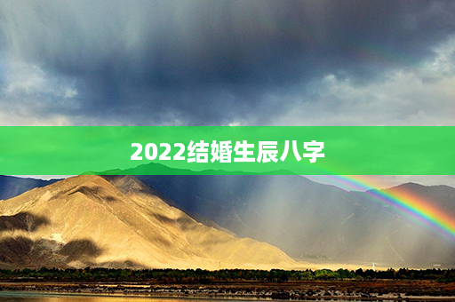 2022结婚生辰八字第1张-八字查询