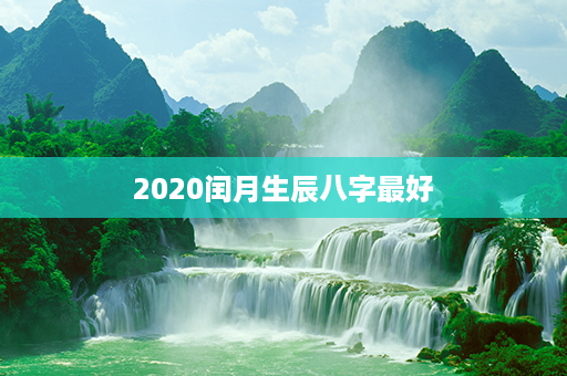 2020闰月生辰八字最好第1张-八字查询