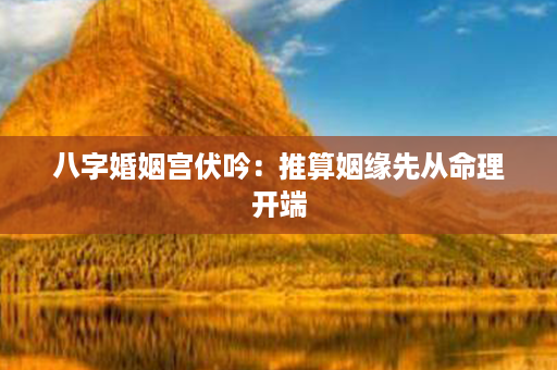 八字婚姻宫伏吟：推算姻缘先从命理开端第1张-八字查询