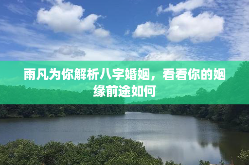 雨凡为你解析八字婚姻，看看你的姻缘前途如何第1张-八字查询