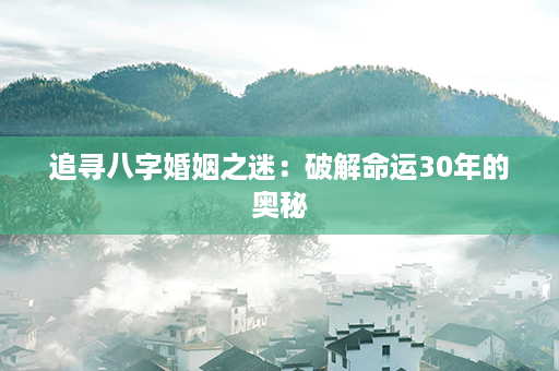 追寻八字婚姻之迷：破解命运30年的奥秘第1张-八字查询