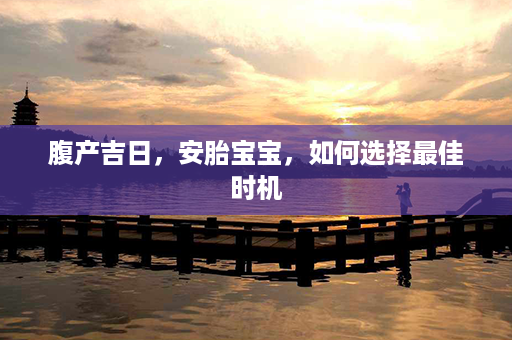 腹产吉日，安胎宝宝，如何选择最佳时机第1张-八字查询