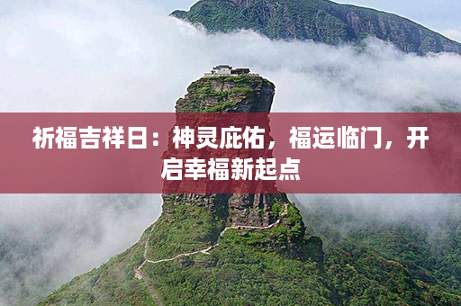 祈福吉祥日：神灵庇佑，福运临门，开启幸福新起点第1张-八字查询