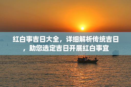 红白事吉日大全，详细解析传统吉日，助您选定吉日开展红白事宜第1张-八字查询