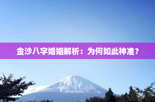 金沙八字婚姻解析：为何如此神准？第1张-八字查询