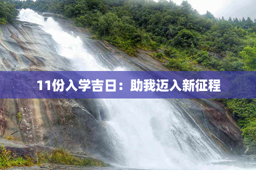 11份入学吉日：助我迈入新征程第1张-八字查询