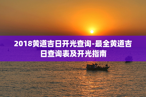 2018黄道吉日开光查询-最全黄道吉日查询表及开光指南第1张-八字查询