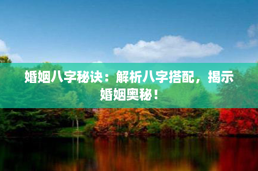 婚姻八字秘诀：解析八字搭配，揭示婚姻奥秘！第1张-八字查询