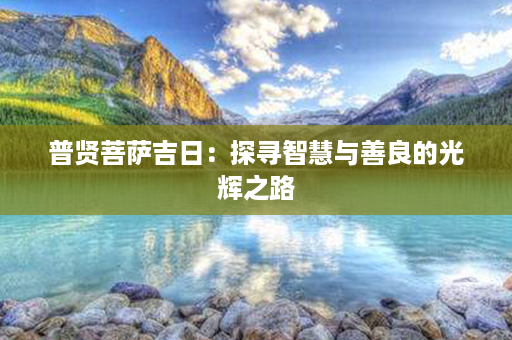 普贤菩萨吉日：探寻智慧与善良的光辉之路第1张-八字查询