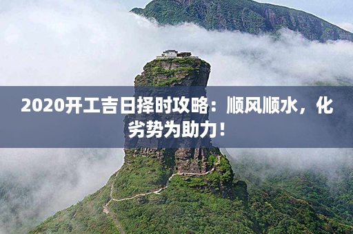 2020开工吉日择时攻略：顺风顺水，化劣势为助力！第1张-八字查询