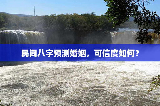 民间八字预测婚姻，可信度如何？第1张-八字查询